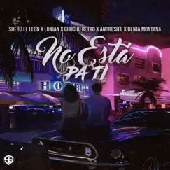 No Esta Pa Ti (feat. Luxian, Chuchu Retro, Andresito & Benja Montana) - Single by Sheru 