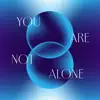 You Are Not Alone (feat. Arina Ephipania, Charita Utami, Neida Aleida, Neonomora, Rinni Wulandari & Tanayu) - Single album lyrics, reviews, download