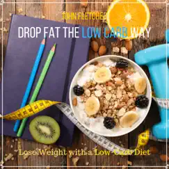 Drop Fat the Low Carb Way (Lose Weight with a Low-Carb Diet) by John Fletcher album reviews, ratings, credits