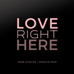 Love Right Here - Single by Adam Stanton & Karolyn Haze album reviews, ratings, credits