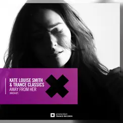 Away from Her (Mashup) - Single by Kate Louise Smith & Trance Classics album reviews, ratings, credits