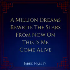 A Million Dreams / Rewrite the Stars / From Now On / This Is Me / Come Alive - Single by Jared Halley album reviews, ratings, credits