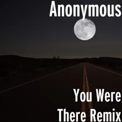 You Were There (Remix) - Single by Anonymous album reviews, ratings, credits