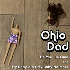 Be You, Be Mine & My Baby Ain't My Baby No More - Single by Ohio Dad album reviews, ratings, credits