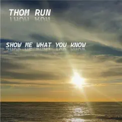 Show Me What You Know - Single by Thom Run album reviews, ratings, credits