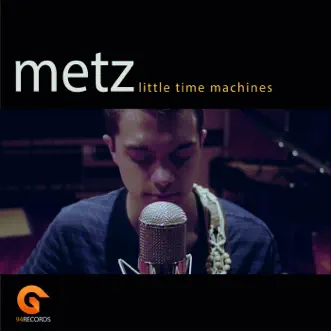 Little Time Machines - Single by METZ album download