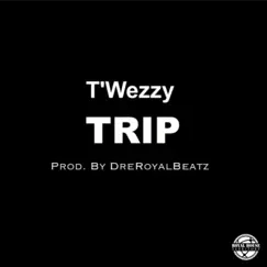 Trip - Single by T'wezzy & Dre Royal Beatz album reviews, ratings, credits