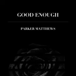 Good Enough - Single by Parker Matthews album reviews, ratings, credits