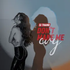 Don'T Make Me Cry - Single by Sĩ Thanh album reviews, ratings, credits