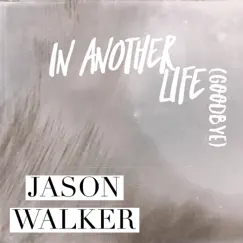 In Another Life (Goodbye) - Single by Jason Walker album reviews, ratings, credits
