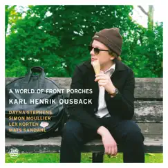 A World of Front Porches (feat. Dayna Stephens, Simon Moullier, Lex Korten & Mats Sandahl) - Single by Karl-Henrik Ousbäck album reviews, ratings, credits