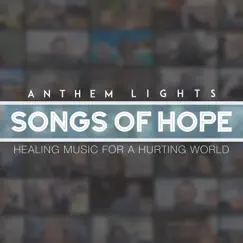 Songs of Hope: Healing Music for a Hurting World by Anthem Lights album reviews, ratings, credits