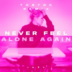 Never Feel Alone Again (Tobtok Remix) - Single by Jaël album reviews, ratings, credits