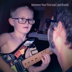Between Your First and Last Breath Song Lyrics