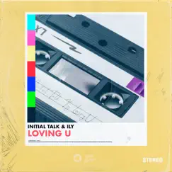 Loving U - Single by Initial Talk & ILY album reviews, ratings, credits
