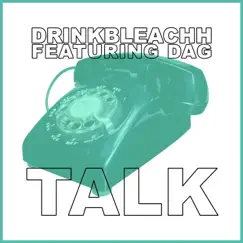 Talk (feat. Dag) - Single by Drinkbleachh album reviews, ratings, credits