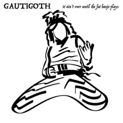 It Ain't Over Until the Fat Banjo Plays - Single by Gautigoth album reviews, ratings, credits
