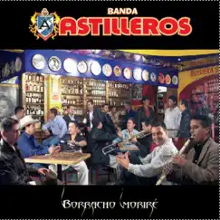 Borracho Moriré by La Incontenible Banda Astilleros album reviews, ratings, credits