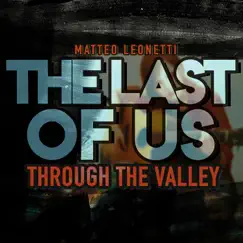 Through the Valley (The Last of Us) - Single by Matteo Leonetti album reviews, ratings, credits