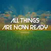 All Things Are Now Ready - Single album lyrics, reviews, download