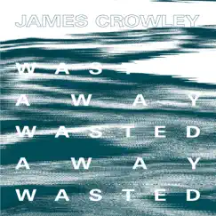 Wasted Away - Single by James Crowley album reviews, ratings, credits