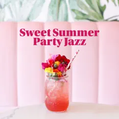 Sweet Summer Party Jazz: Unforgettable Chill, Happy Sunny Moments by Background Instrumental Music Collective & background music masters album reviews, ratings, credits