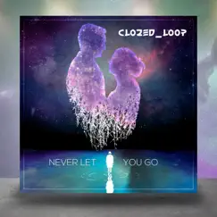 Never Let You Go - Single by Clozed_Loop album reviews, ratings, credits