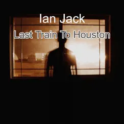Last Train To Houston - Single by Ian Jack album reviews, ratings, credits