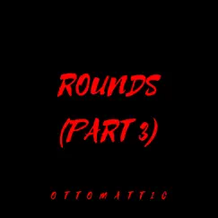 Rounds (Part 3) - Single by OttoMattic album reviews, ratings, credits
