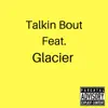 Talkin' Bout (feat. Glacier) - Single album lyrics, reviews, download