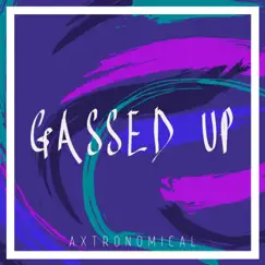 Gassed Up - Single by Axtronomical album reviews, ratings, credits