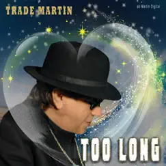Too Long - Single by Trade Martin album reviews, ratings, credits