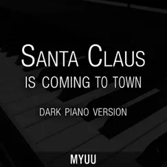 Santa Claus Is Coming To Town (Dark Piano Version) - Single by Myuu album reviews, ratings, credits