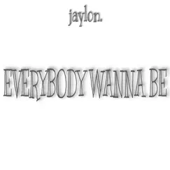 Everybody Wanna Be - Single by Jaylon. album reviews, ratings, credits