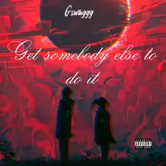 Get Somebody Else To Do It - Single by Gswaggg album reviews, ratings, credits