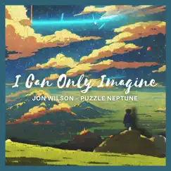 I Can Only Imagine - Single by Jon Wilson & Puzzle Neptune album reviews, ratings, credits