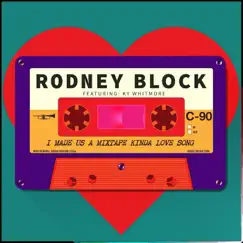 I Made Us a Mixtape Kinda Love Song (feat. Ky Whitmore) - Single by Rodney Block album reviews, ratings, credits