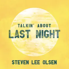 Talkin' About Last Night - Single by Steven Lee Olsen album reviews, ratings, credits