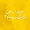 Let It Rest For a While - Single album lyrics, reviews, download