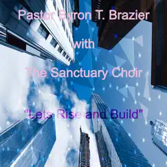 Lets Rise and Build (Live) [with The Sanctuary Choir] by Pastor Byron T. Brazier album reviews, ratings, credits