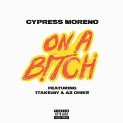 On a B!tch (feat. 1takejay & AzChike) - Single by Cypress Moreno album reviews, ratings, credits