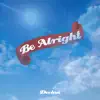 Be Alright - Single album lyrics, reviews, download