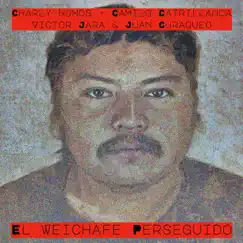 El Weichafe Perseguido (feat. Camilo Catrillanca, Victor Jara & Juan Curaqueo) - Single by Charly Humos album reviews, ratings, credits