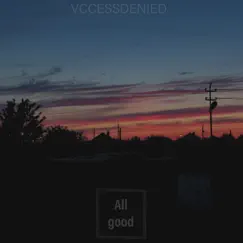 All Good - Single by VCCESSDENIED album reviews, ratings, credits