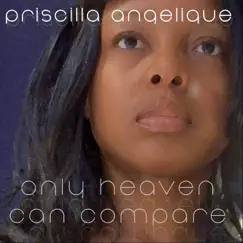 Only Heaven Can Compare - Single by Priscilla Angelique album reviews, ratings, credits