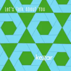 Let's Talk About You - Single by Kezar album reviews, ratings, credits