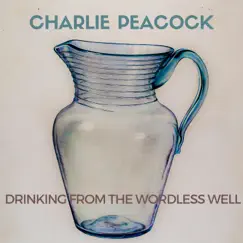 Drinking from the Wordless Well - EP by Charlie Peacock album reviews, ratings, credits