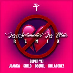 Los Sentimientos los Mate (Remix) [feat. ShelO & Killatonez] - Single by Super Yei, Juanka & Osquel album reviews, ratings, credits