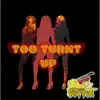 Too Turnt Up - Single album lyrics, reviews, download