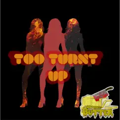 Too Turnt Up - Single by The Famous Butter album reviews, ratings, credits